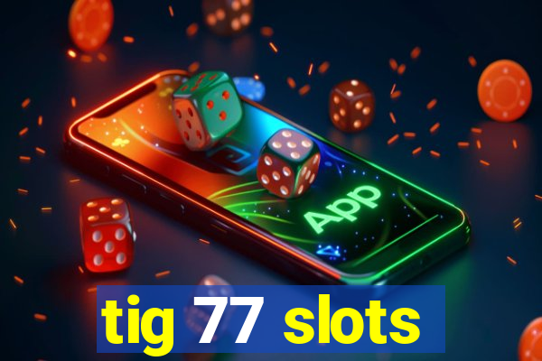 tig 77 slots